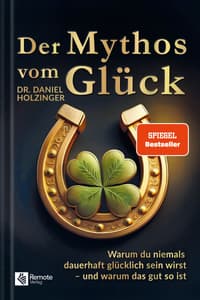 Buchcover: Der Mythos vom Glück von Daniel Holzinger – SPIEGEL-Bestseller (Remote Verlag)